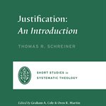Justification : An Introduction. Short Studies in Systematic Theology cover image cdn