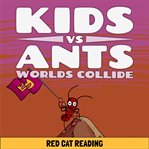 Kids vs Ants : Worlds Collide. Kids vs Life cover image cdn