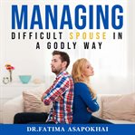 Managing a difficult spouse in a godly way cover image cdn