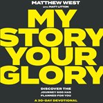 My story your glory : discover the journey God has planned for you, a 30-day devotional cover image cdn