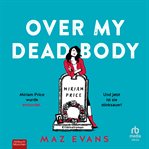 Over My Dead Body : Miriam Price wurde ermordet. Und jetzt ist sie stinksauer! cover image cdn