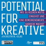 Potential für kreative : wie du risiken mutig eingehst und eine bemerkenswerte karriere machst. 99U cover image cdn