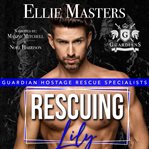 Rescuing Lily : Guardian Hostage Rescue Specialists: Alpha Team cover image cdn