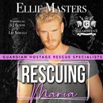 Rescuing Maria : Guardian Hostage Rescue Specialists: Alpha Team cover image cdn