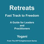 Retreats : fast track to freedom, a guide for leaders and practitioners. AYP enlightenment cover image cdn