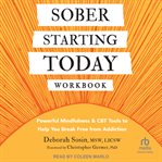Sober Starting Today Workbook : Powerful Mindfulness and CBT Tools to Help You Break Free from Addiction cover image cdn