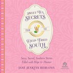 Sweet Tea Secrets From the Deep-Fried South : Sassy, Sacred, Southern Stories Filled with Hope and Humor cover image cdn