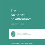 The Atonement : An Introduction. Short Studies in Systematic Theology cover image cdn