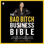 The Bad Bitch Business Bible : Break Free of Good Girl Brainwashing and Embrace Your Power at Work cover image cdn
