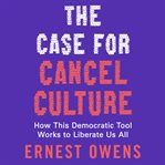 The Case for Cancel Culture : How This Democratic Tool Works to Liberate Us All cover image cdn