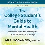 The College Student's Guide to Mental Health : Essential Wellness Strategies for Flourishing in College cover image cdn