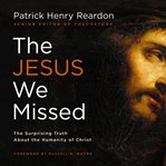 The Jesus We Missed : The Surprising Truth About the Humanity of Christ cover image cdn