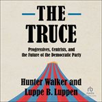The Truce : Progressives, Centrists, and the Future of the Democratic Party cover image cdn