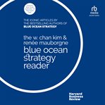 The W. Chan Kim and Renée Mauborgne Blue Ocean Strategy Reader : The iconic articles by bestselling authors W. Chan Kim and Renée Mauborgne cover image cdn