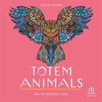 Totem Animals : An Introduction. Your Plain & Simple Guide to Find, Connect, and Work with Your Animal Spirit cover image cdn
