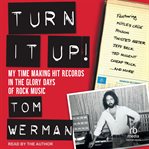 Turn It Up! : My Time Making Hit Records In The Glory Days Of Rock Music cover image cdn