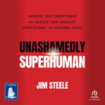 Unashamedly Superhuman : Harness Your Inner Power and Achieve Your Greatest Professional and Personal Goals cover image cdn