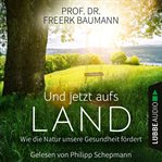Und jetzt aufs Land : Wie die Natur unsere Gesundheit fördert cover image cdn