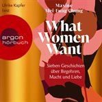 What Women Want : Sieben Geschichten über Begehren, Macht und Liebe cover image cdn