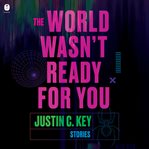 World Wasn't Ready for You, The : Stories cover image cdn