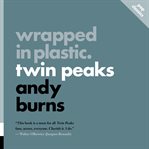 Wrapped in Plastic : Twin Peaks cover image cdn