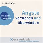 Ängste verstehen und überwinden : Essentials. Themen auf den Punkt gebracht (Gekürzte Lesung) cover image cdn