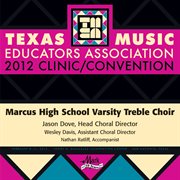 2012 Texas Music Educators Association (tmea) : Marcus High School Varsity Treble Choir cover image cdn
