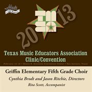 2013 Texas Music Educators Association (tmea) : Griffin Elementary Fifth Grade Choir cover image cdn