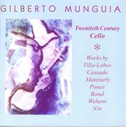 Cello Recital : Munguia, Gilberto – Villa-Lobos, H. / Cassado, G. / Manziarly, M. De / Ponce, M. /... cover image cdn