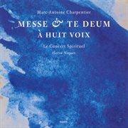 Charpentier, M.-A. : Messe A 8 Voix Et 8 Violons Et Flutes / Te Deum A 8 Voix Avec Flutes Et Violons cover image cdn