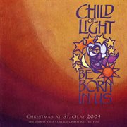 Child Of Light, Be Born In Us : 2004 St. Olaf Christmas Festival (live) cover image cdn