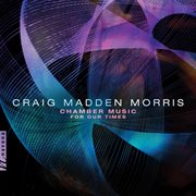 Craig Madden Morris : Chamber Music For Our Times cover image cdn