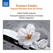 Femmes Fatales : Soprano Heroines From The Orient cover image cdn