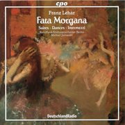 Lehár : Fata Morgana. Suites, Dances & Intermezzi cover image cdn