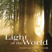 Light Of The World : Choral Music Of Karen Marrolli cover image cdn
