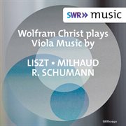 Liszt, Milhaud & Schumann : Viola Works cover image cdn