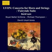 Lyon, D. : Horn Concerto / Fairytale Suite / Farnham Suite / Ballet For Orchestra / Fantasia On A ... cover image cdn