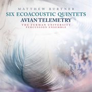 Matthew Burtner : 6 Ecoacoustic Quintets & Avian Telemetry cover image cdn