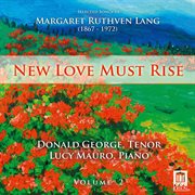 New Love Must Rise : Selected Songs Of Margaret Ruthven Lang, Vol. 2 cover image cdn