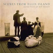Scenes From Ellis Island : Guitar Music Of Benjamin Verdery cover image cdn