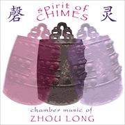 Spirit Of Chimes : Chamber Music Of Zhou Long cover image cdn