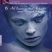 The Shakespeare Concerts Series, Vol. 6 : No Enemy But Winter And Rough Weather cover image cdn