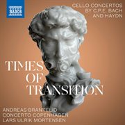 Times Of Transition : Cello Concertos By C.p.e. Bach & Haydn cover image cdn