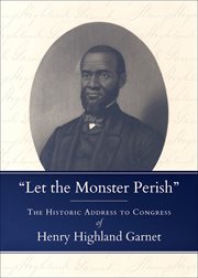 "Let the Monster Perish" : The Historic Address to Congress of Henry Highland Garnet cover image cdn