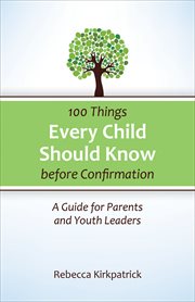 100 Things Every Child Should Know Before Confirmation : A Guide for Parents and Youth Leaders cover image cdn