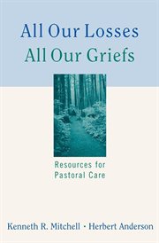 All Our Losses, All Our Griefs : Resources for Pastoral Care cover image cdn