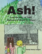 Ash! : From the May 18, 1980, explosion of Mount St. Helens cover image cdn