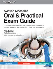 Aviation Mechanic Oral & Practical Exam Guide : Comprehensive preparation for the FAA Aviation Mechanic General, Airframe, and Powerplant Oral & Pra cover image cdn