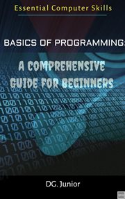 Basics of Programming : A Comprehensive Guide for Beginners. Essential Coputer Skills cover image cdn