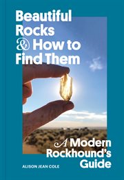Beautiful Rocks and How to Find Them : A Modern Rockhound's Guide cover image cdn